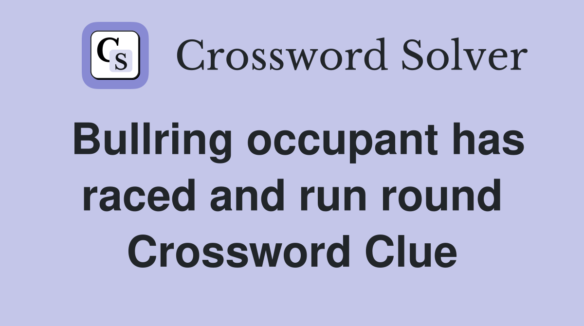 Bullring occupant has raced and run round Crossword Clue
