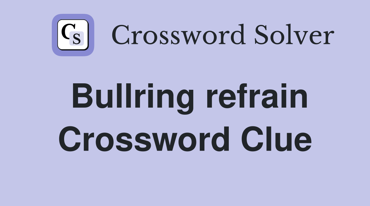 Bullring refrain Crossword Clue