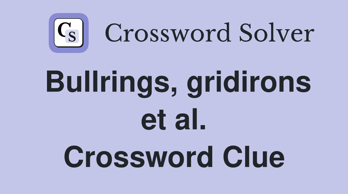 Bullrings, gridirons et al. Crossword Clue