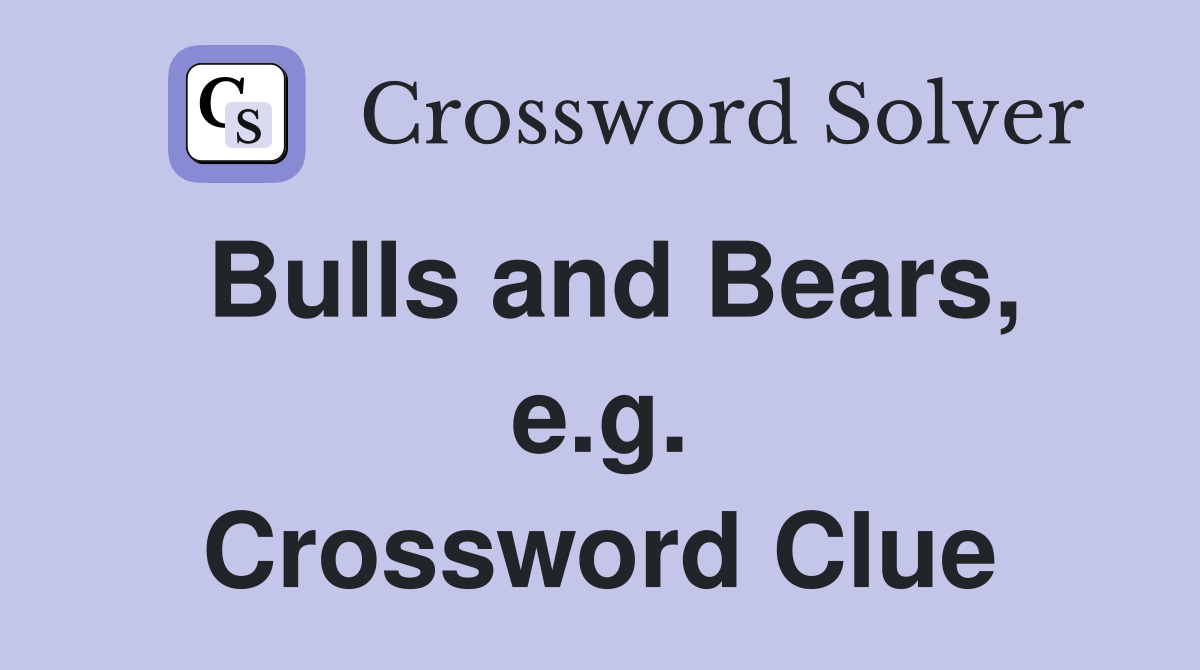 Bulls and Bears, e.g. Crossword Clue