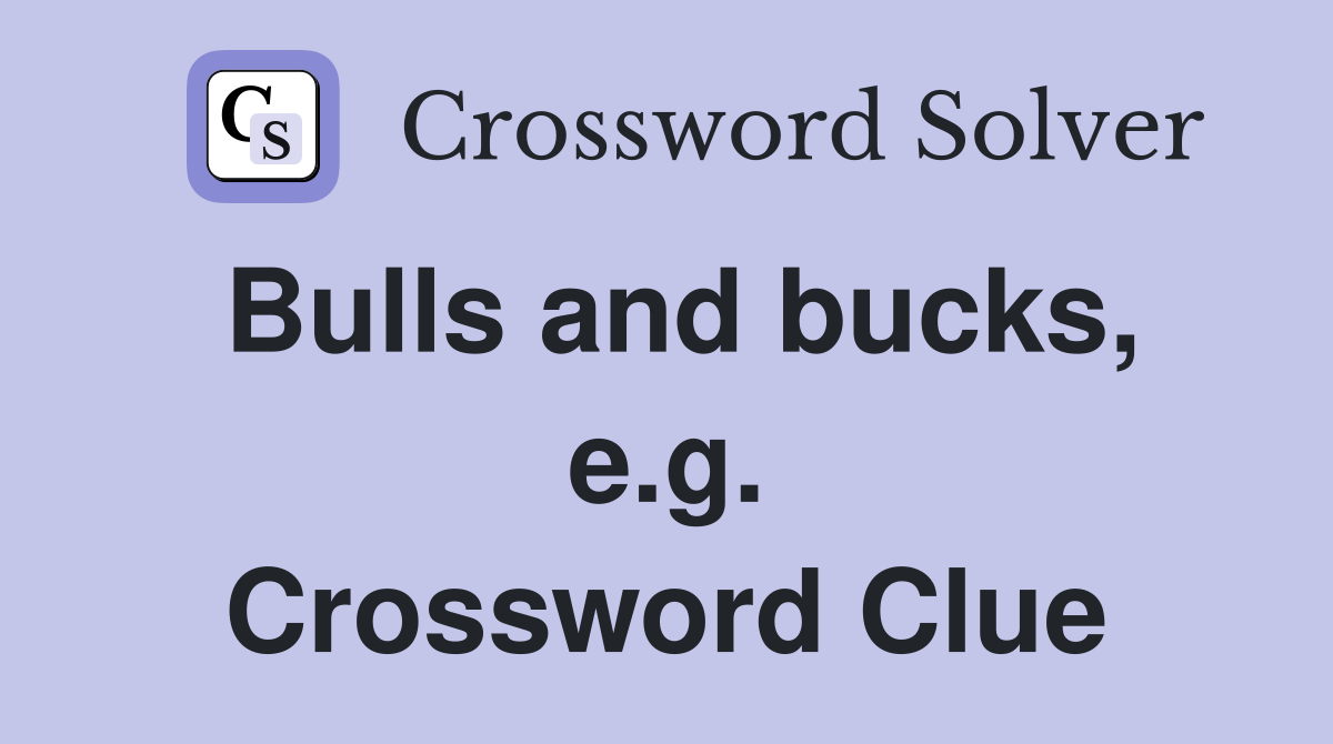 Bulls and bucks, e.g. Crossword Clue