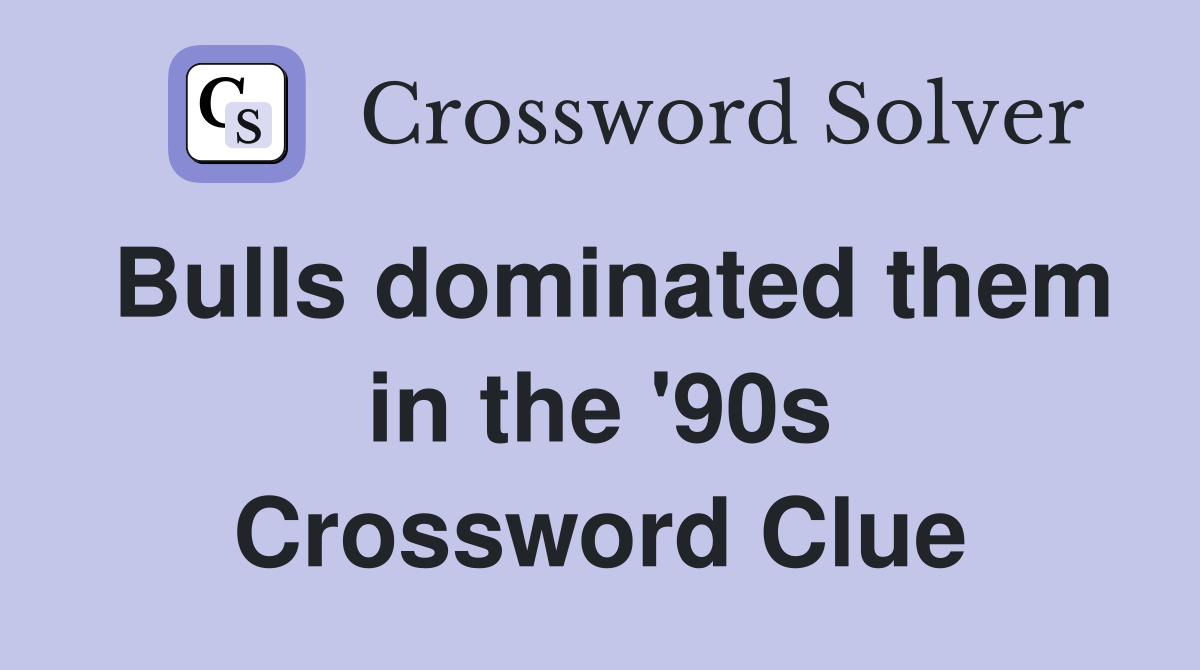 Bulls dominated them in the '90s Crossword Clue