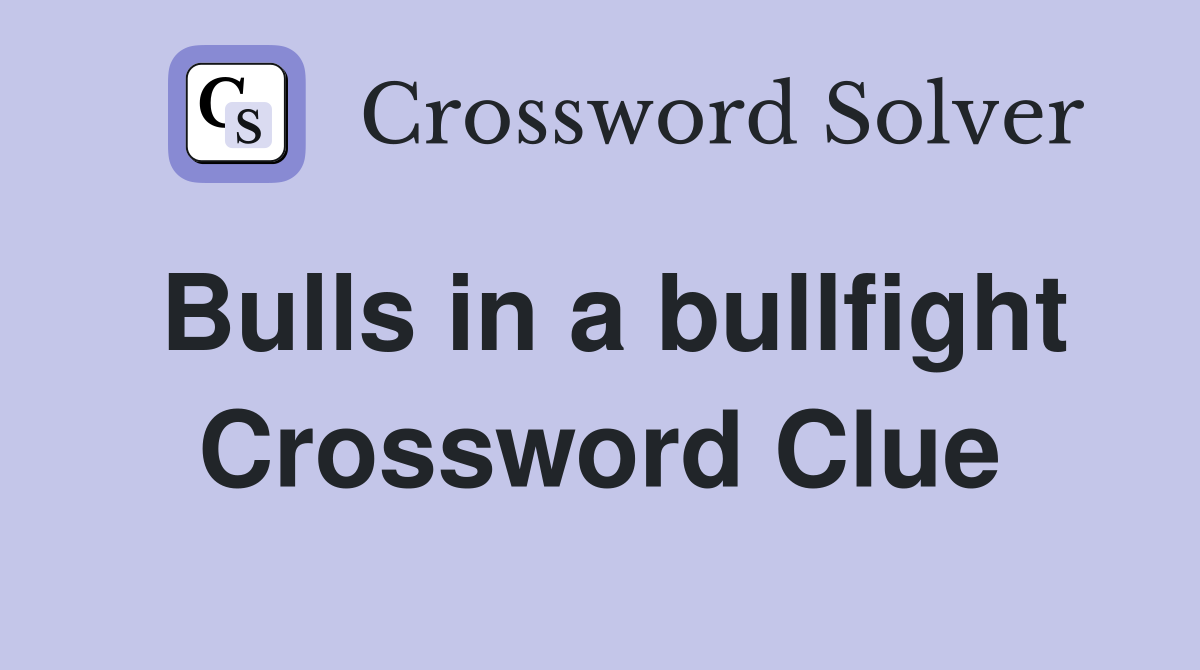 Bulls in a bullfight Crossword Clue