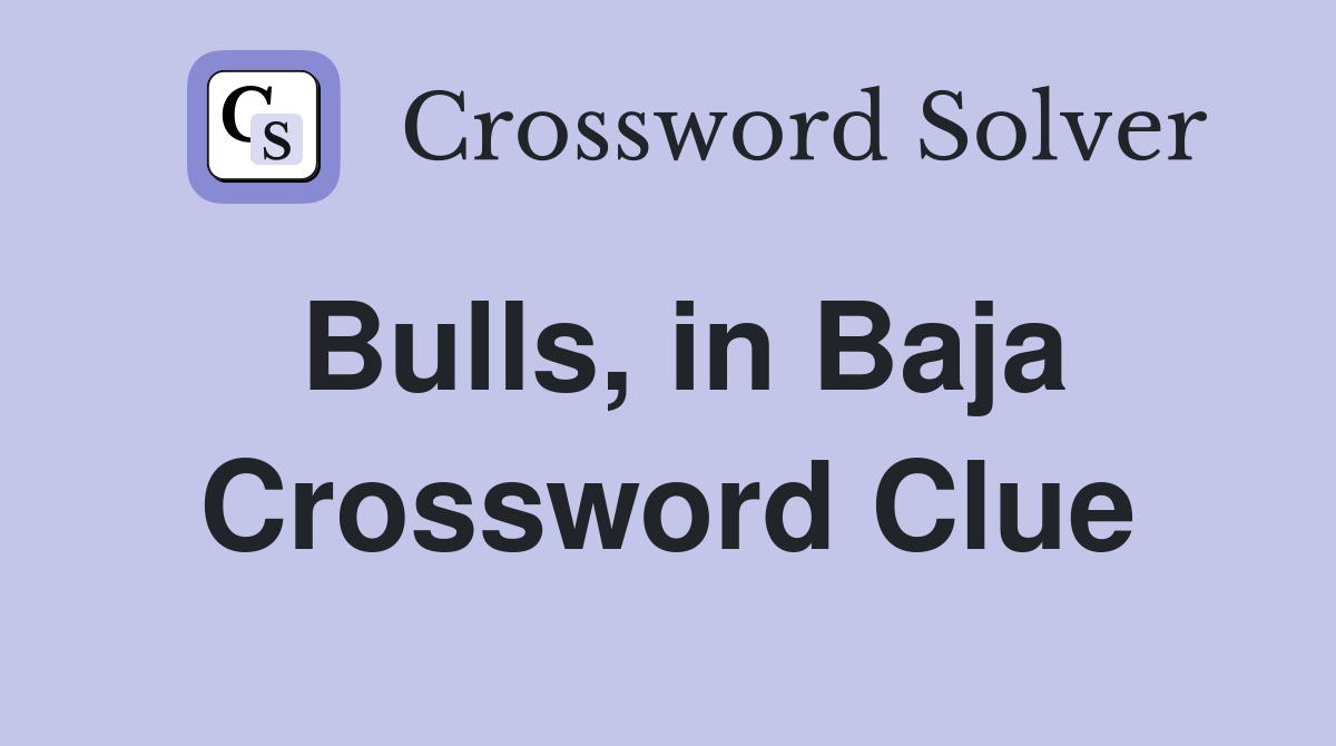 Bulls, in Baja Crossword Clue