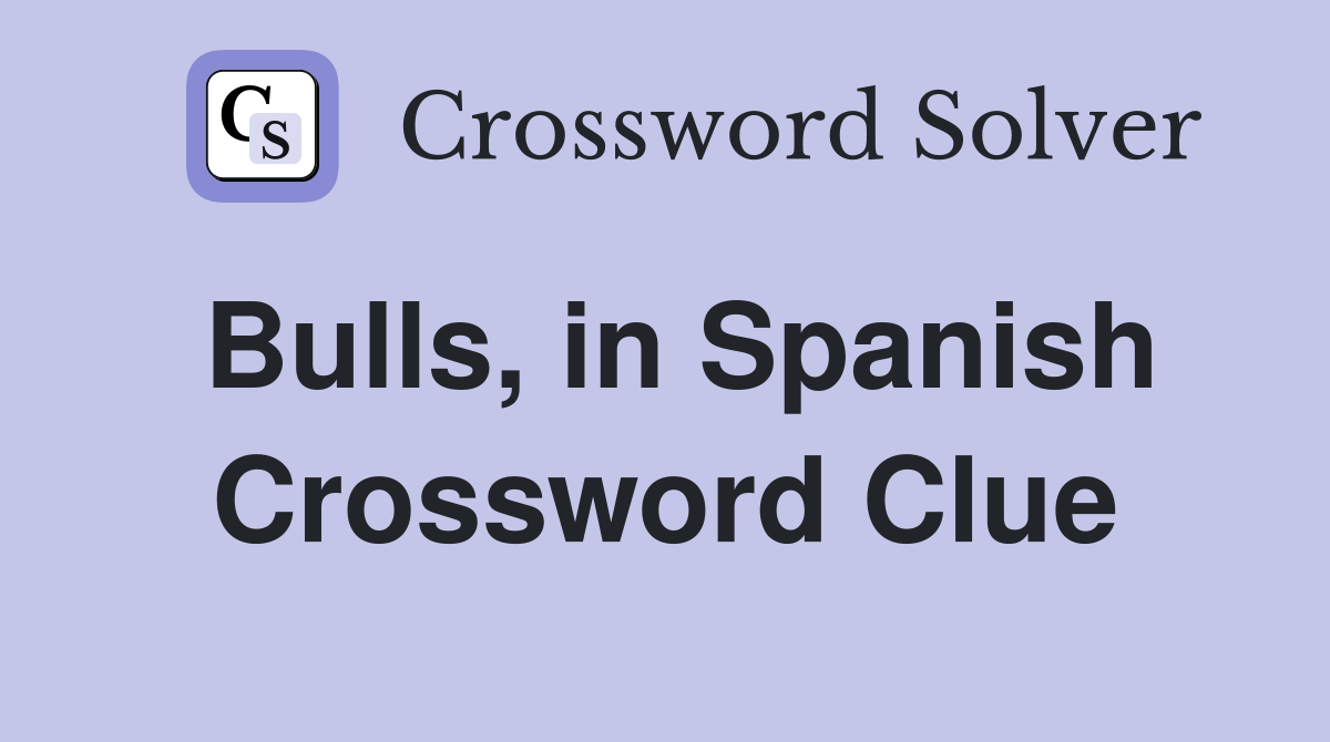 Bulls, in Spanish Crossword Clue