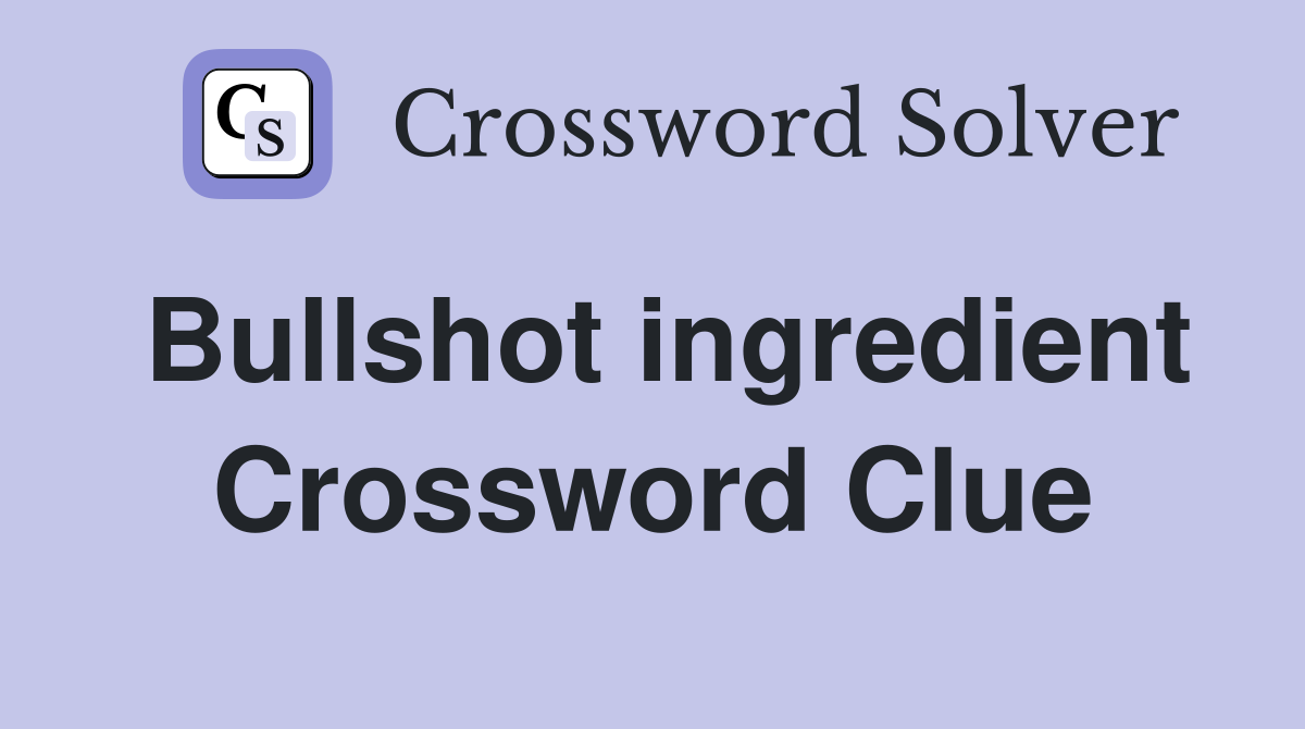 Bullshot ingredient Crossword Clue