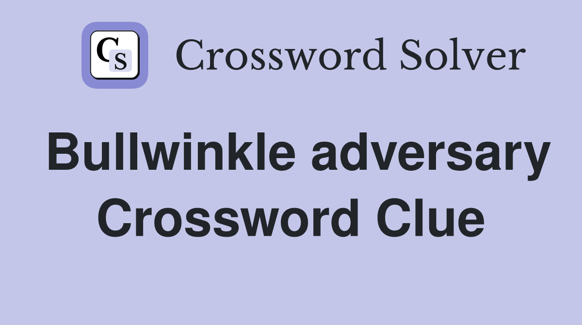 Bullwinkle adversary Crossword Clue