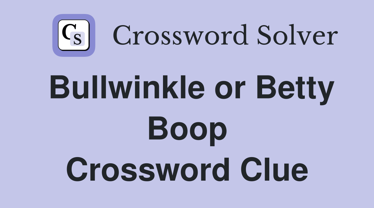 Bullwinkle or Betty Boop Crossword Clue