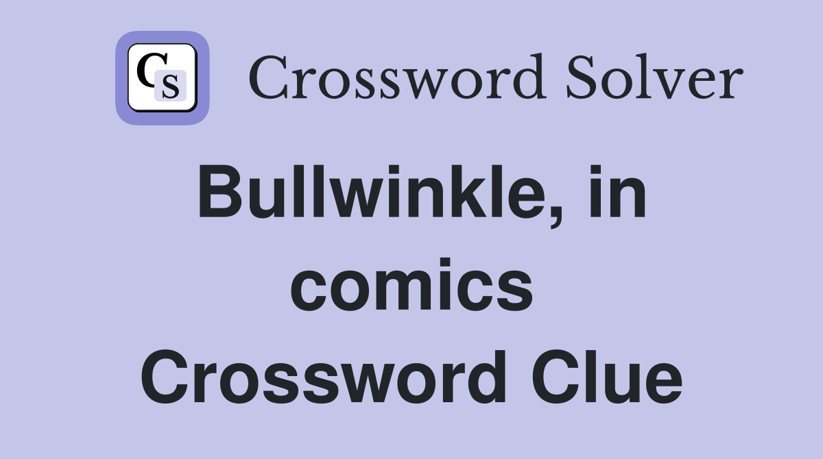 Bullwinkle, in comics Crossword Clue