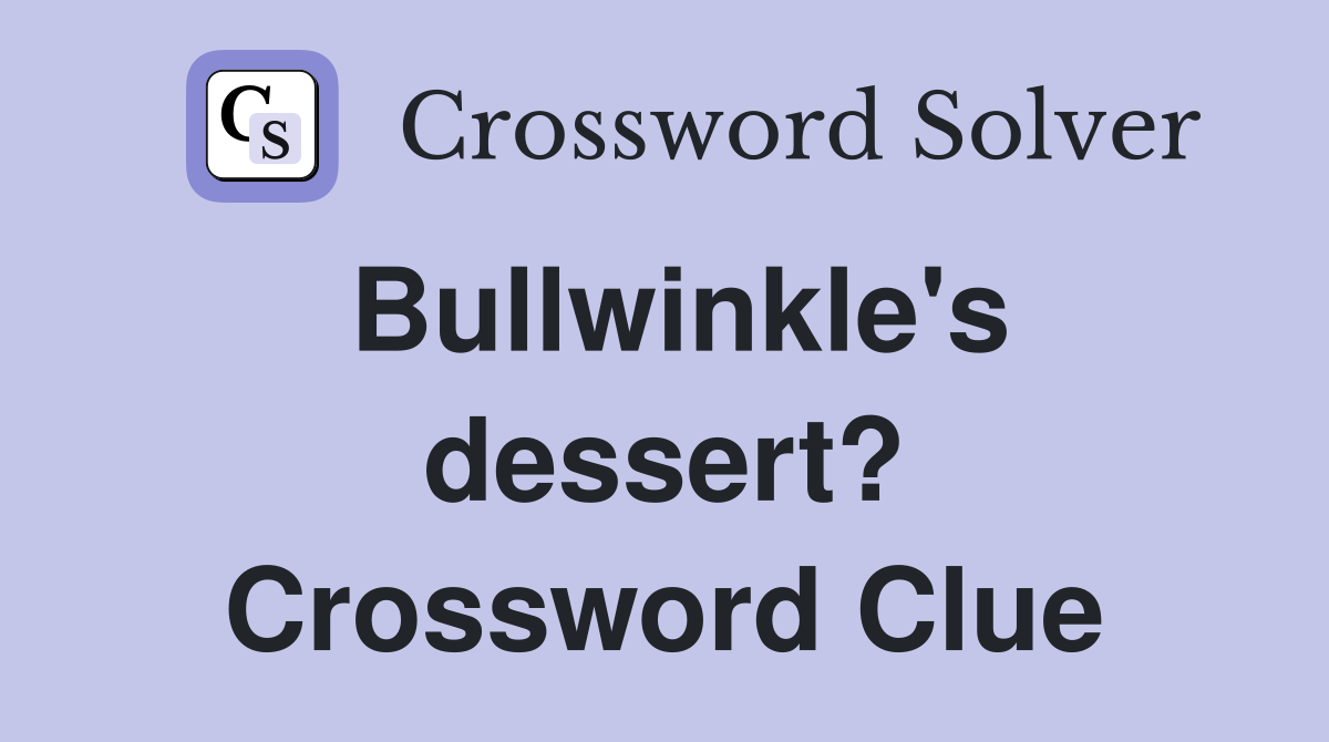 Bullwinkle's dessert? Crossword Clue