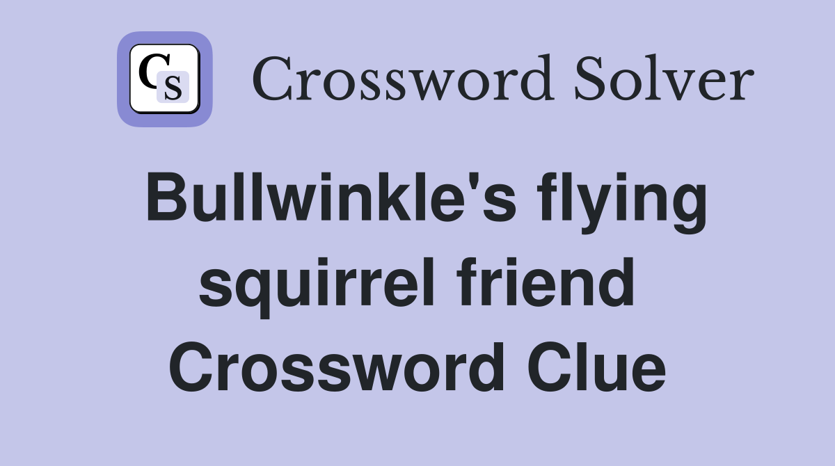 Bullwinkle's flying squirrel friend Crossword Clue