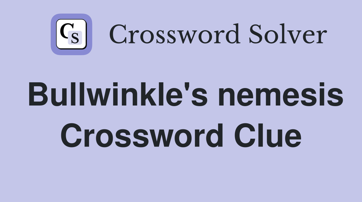 Bullwinkle's nemesis Crossword Clue