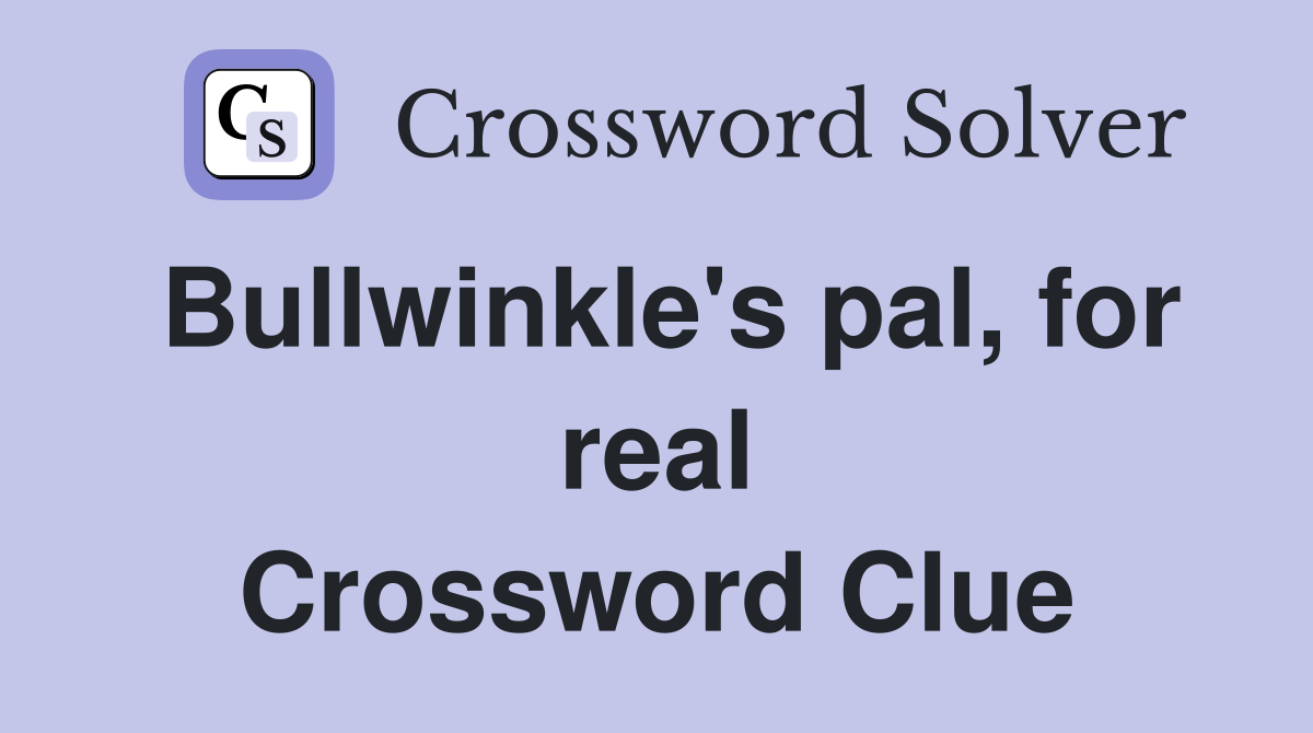 Bullwinkle's pal, for real Crossword Clue