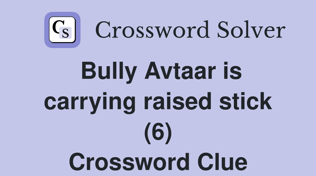 Bully Avtaar is carrying raised stick (6) Crossword Clue