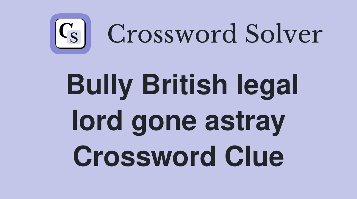 Bully British legal lord gone astray Crossword Clue