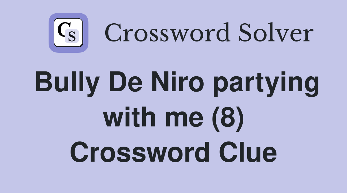 Bully De Niro partying with me (8) Crossword Clue