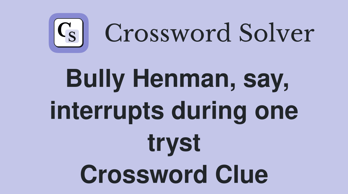 Bully Henman, say, interrupts during one tryst Crossword Clue