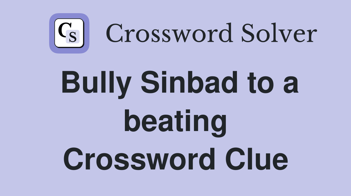 Bully Sinbad to a beating Crossword Clue
