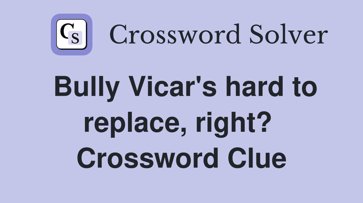 Bully Vicar's hard to replace, right?  Crossword Clue