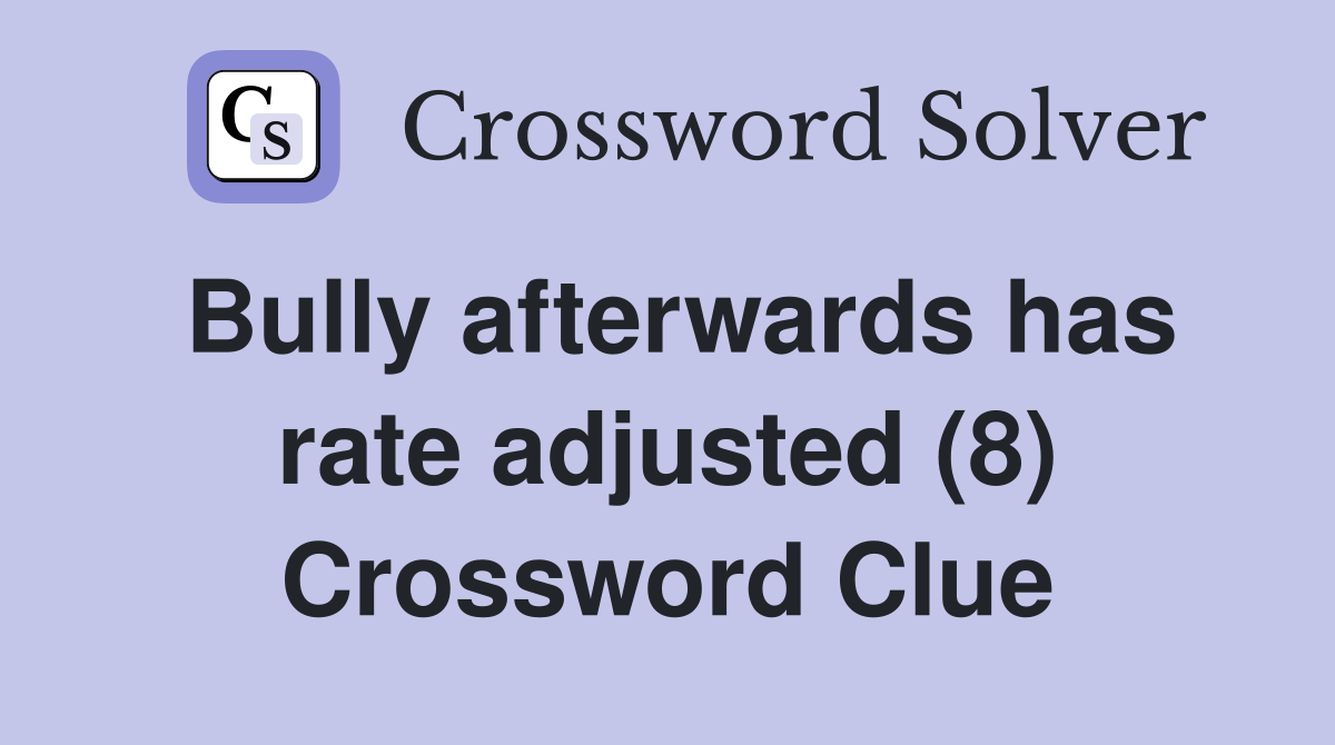 Bully afterwards has rate adjusted (8) Crossword Clue