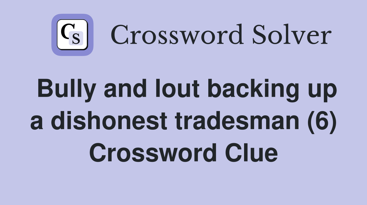 Bully and lout backing up a dishonest tradesman (6) Crossword Clue