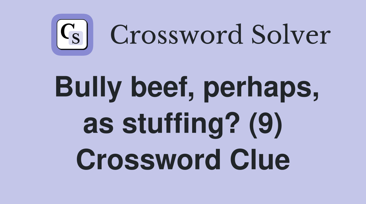 Bully beef, perhaps, as stuffing? (9) Crossword Clue