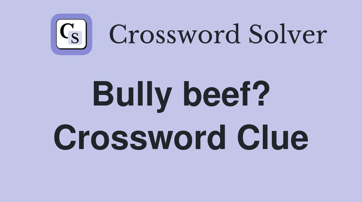 Bully beef?  Crossword Clue