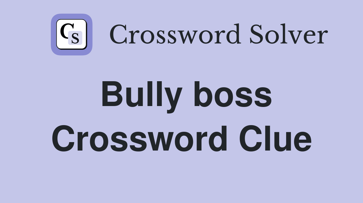 Bully boss Crossword Clue