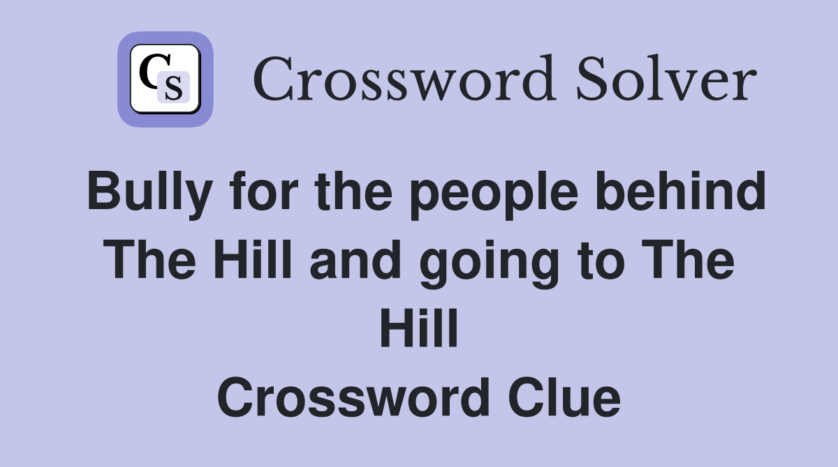 Bully for the people behind The Hill and going to The Hill Crossword Clue