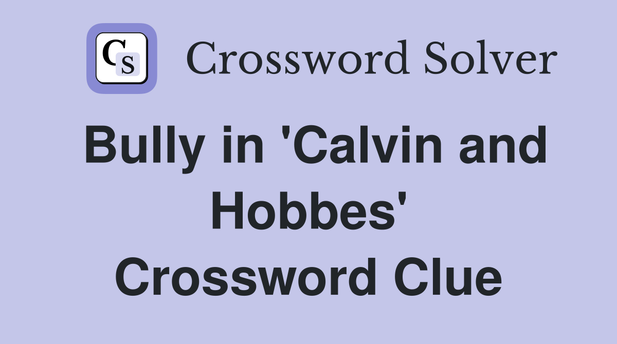Bully in 'Calvin and Hobbes' Crossword Clue