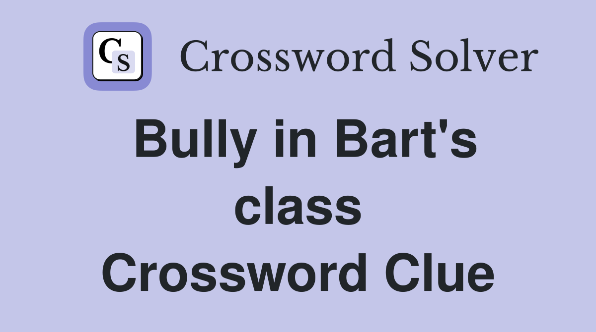 Bully in Bart's class Crossword Clue