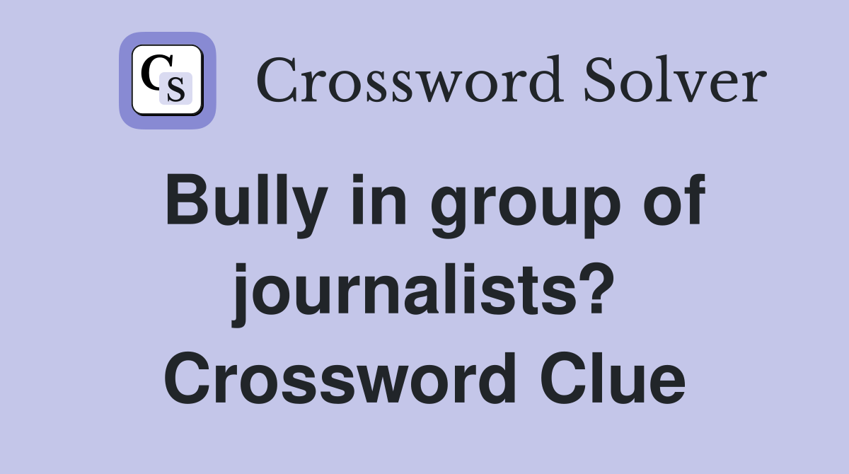 Bully in group of journalists? Crossword Clue