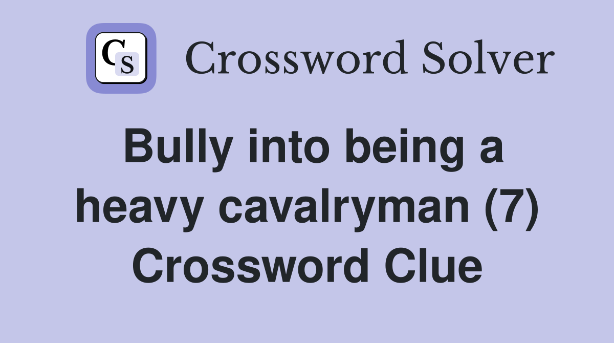 Bully into being a heavy cavalryman (7) Crossword Clue