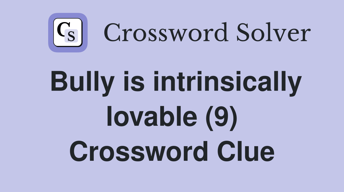 Bully is intrinsically lovable (9) Crossword Clue