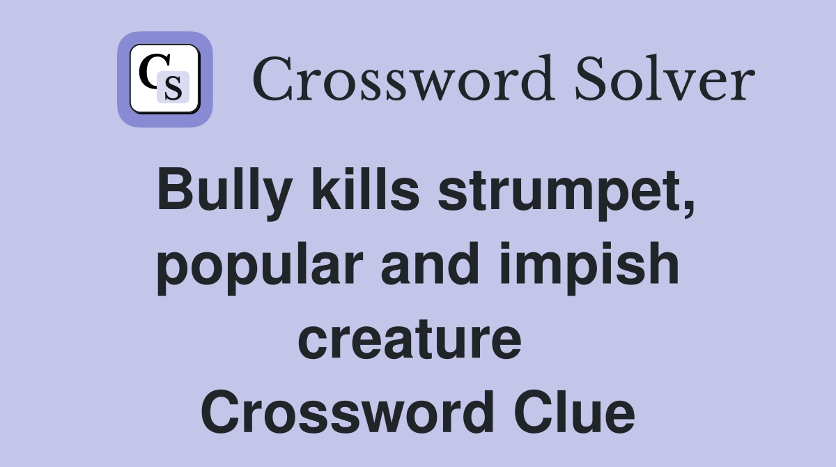 Bully kills strumpet, popular and impish creature  Crossword Clue