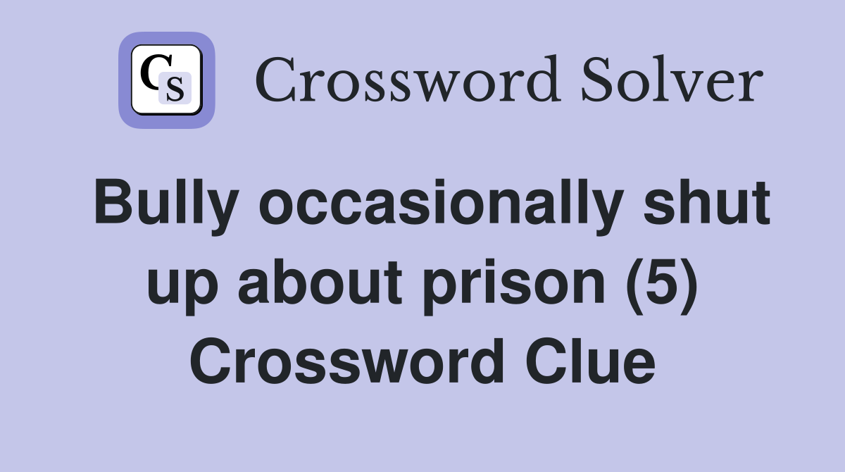 Bully occasionally shut up about prison (5) Crossword Clue