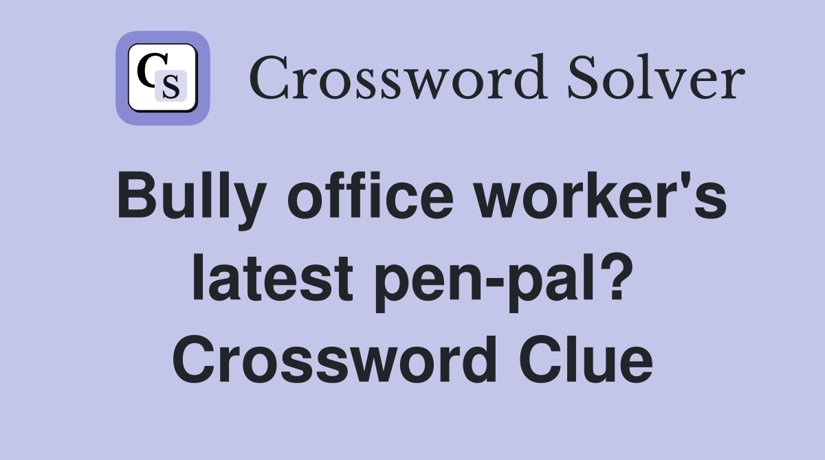 Bully office worker's latest pen-pal? Crossword Clue
