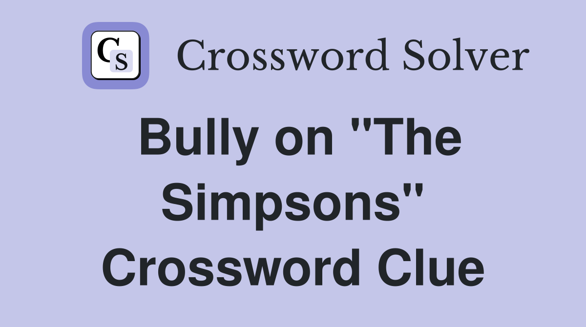 Bully on "The Simpsons" Crossword Clue