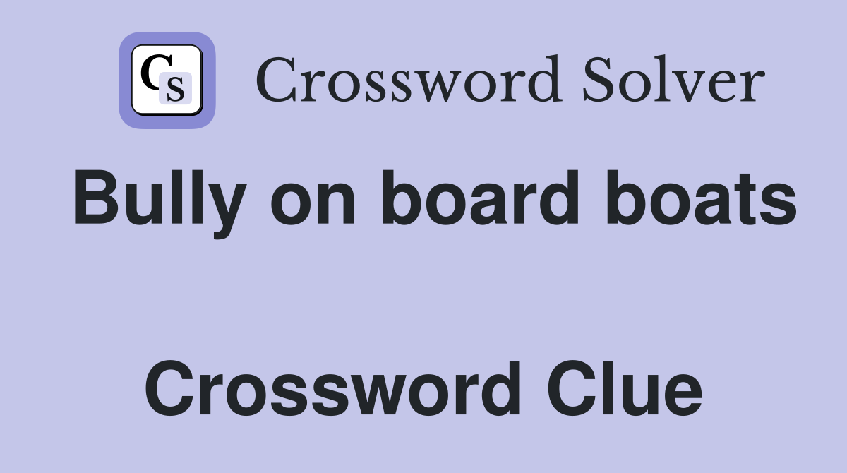 Bully on board boats  Crossword Clue