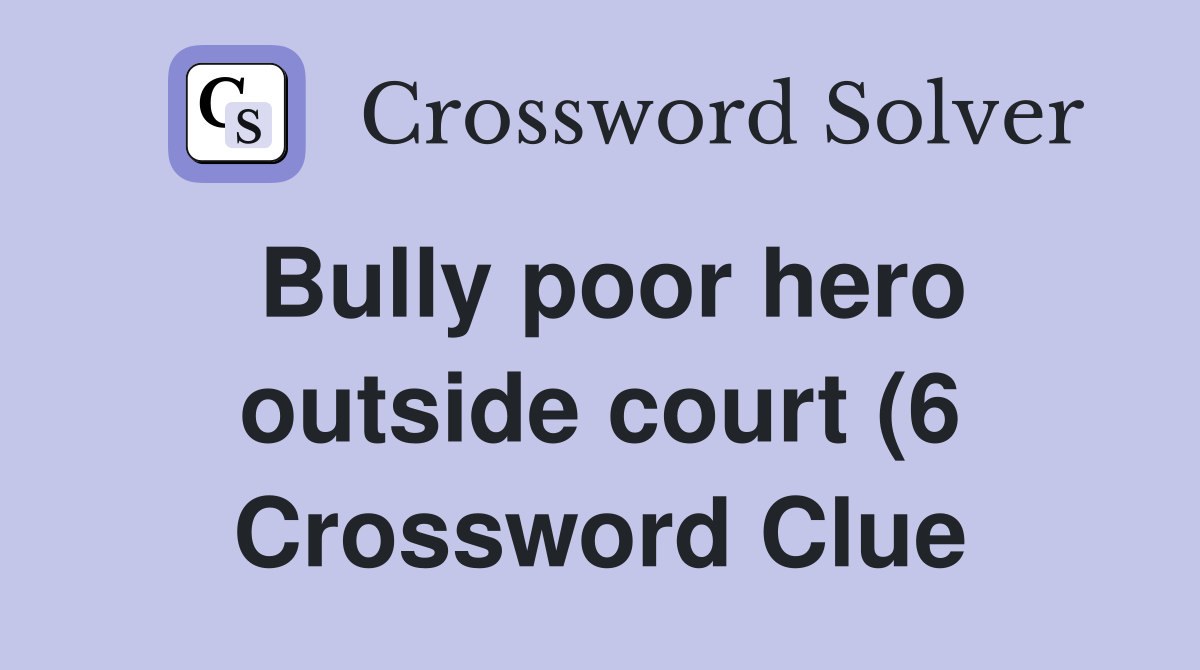 Bully poor hero outside court (6) Crossword Clue Answers Crossword Bully poor hero outside court (6) Crossword Clue Answers Crossword