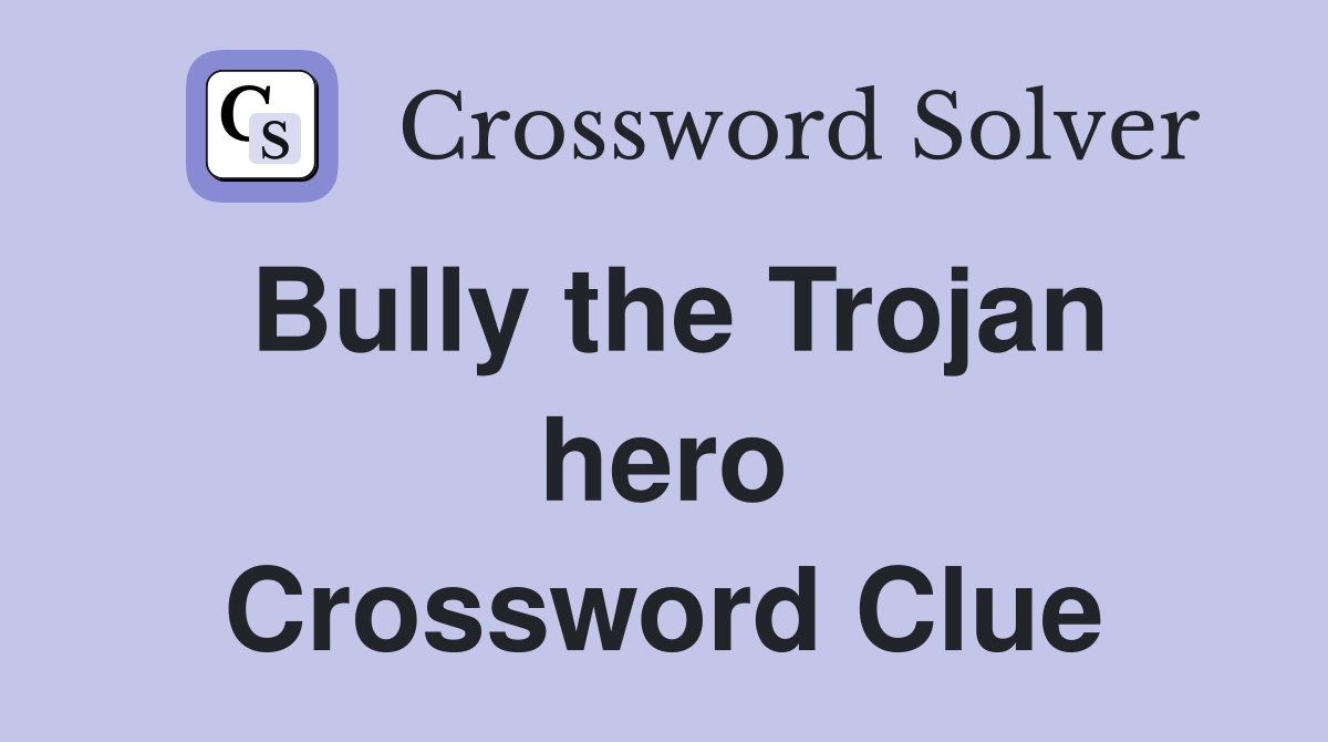 Bully the Trojan hero Crossword Clue