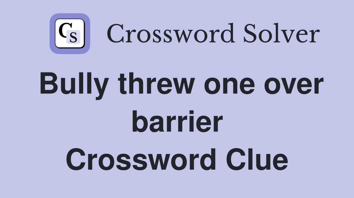 Bully threw one over barrier Crossword Clue