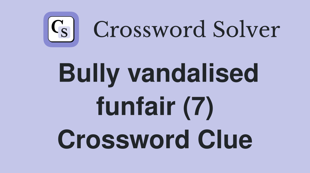 Bully vandalised funfair (7) Crossword Clue