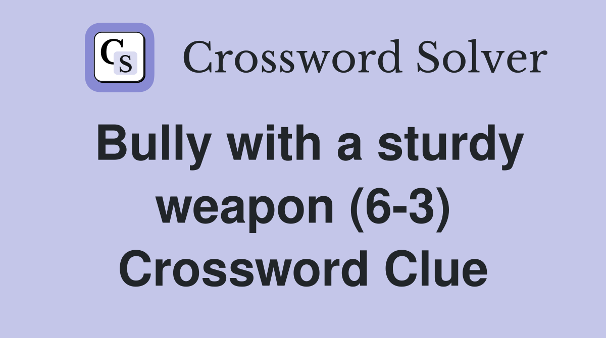 Bully with a sturdy weapon (6-3) Crossword Clue