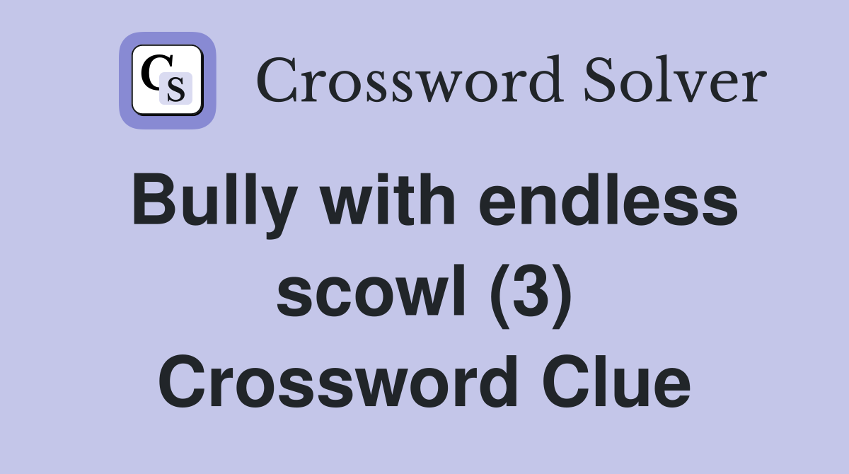 Bully with endless scowl (3) Crossword Clue