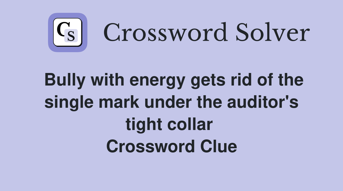 Bully with energy gets rid of the single mark under the auditor's tight collar  Crossword Clue