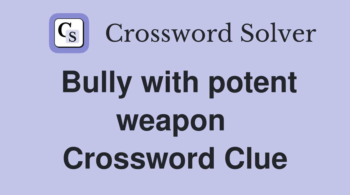 Bully with potent weapon  Crossword Clue