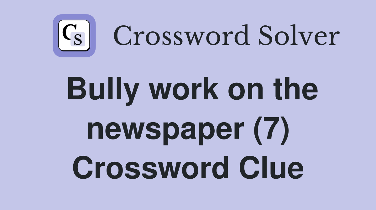Bully work on the newspaper (7) Crossword Clue