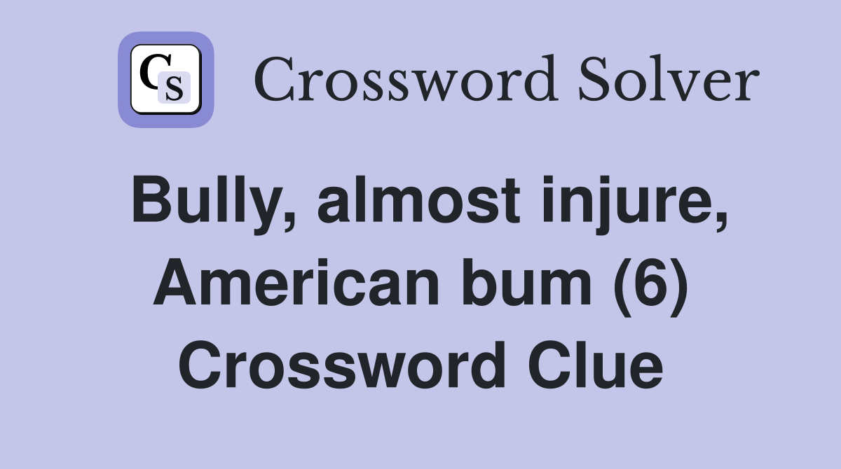 Bully, almost injure, American bum (6) Crossword Clue
