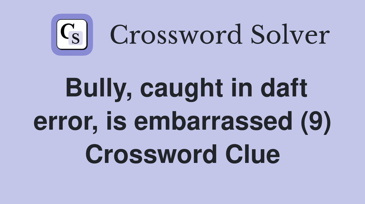 Bully, caught in daft error, is embarrassed (9) Crossword Clue